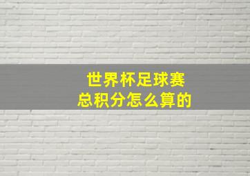 世界杯足球赛总积分怎么算的