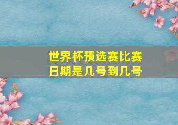 世界杯预选赛比赛日期是几号到几号