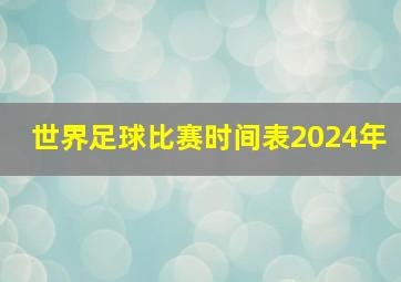 世界足球比赛时间表2024年