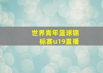 世界青年篮球锦标赛u19直播