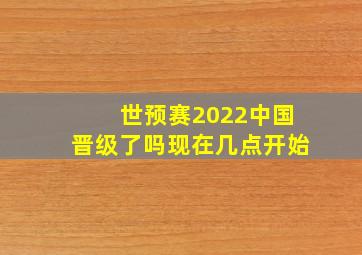 世预赛2022中国晋级了吗现在几点开始