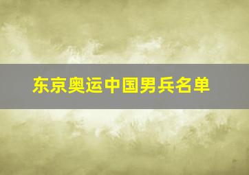 东京奥运中国男兵名单