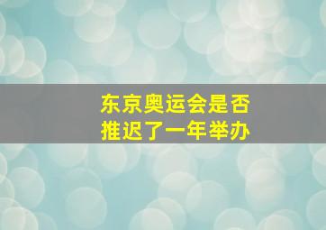 东京奥运会是否推迟了一年举办