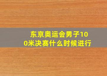 东京奥运会男子100米决赛什么时候进行