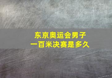 东京奥运会男子一百米决赛是多久