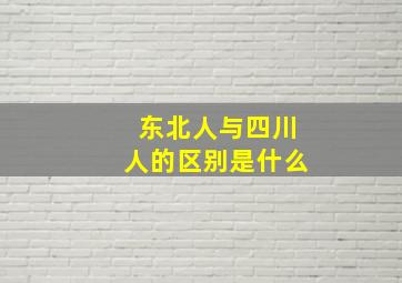 东北人与四川人的区别是什么