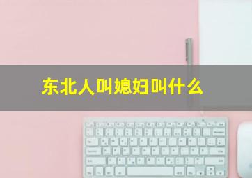 东北人叫媳妇叫什么