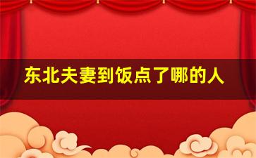 东北夫妻到饭点了哪的人