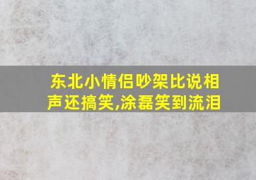 东北小情侣吵架比说相声还搞笑,涂磊笑到流泪