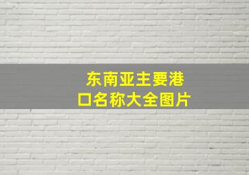 东南亚主要港口名称大全图片