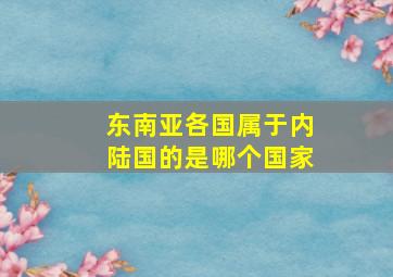 东南亚各国属于内陆国的是哪个国家