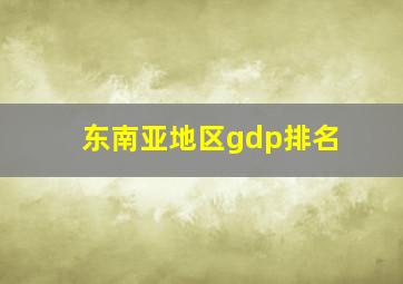 东南亚地区gdp排名