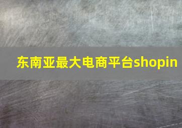 东南亚最大电商平台shopin