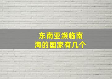 东南亚濒临南海的国家有几个