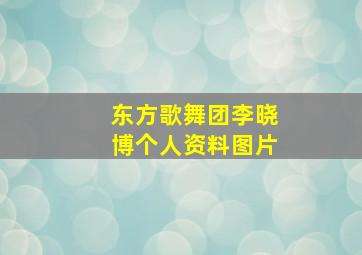 东方歌舞团李晓博个人资料图片