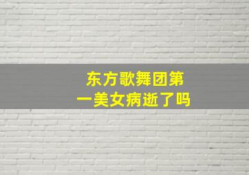 东方歌舞团第一美女病逝了吗