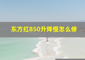 东方红850升降慢怎么修