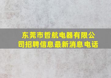 东莞市哲航电器有限公司招聘信息最新消息电话