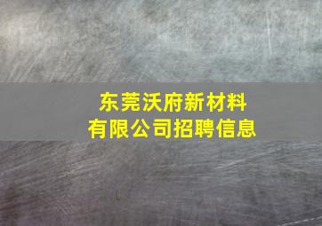 东莞沃府新材料有限公司招聘信息