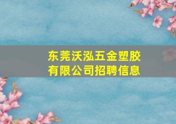 东莞沃泓五金塑胶有限公司招聘信息