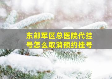 东部军区总医院代挂号怎么取消预约挂号