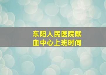 东阳人民医院献血中心上班时间