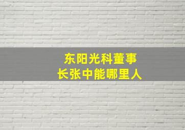 东阳光科董事长张中能哪里人