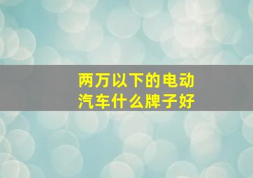 两万以下的电动汽车什么牌子好