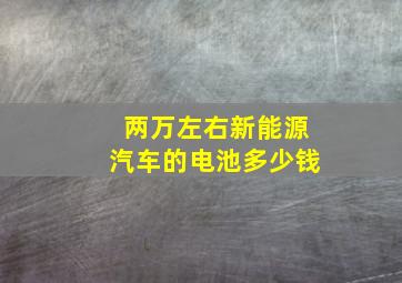 两万左右新能源汽车的电池多少钱