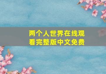 两个人世界在线观看完整版中文免费