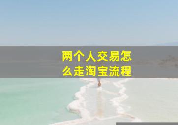 两个人交易怎么走淘宝流程