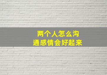 两个人怎么沟通感情会好起来