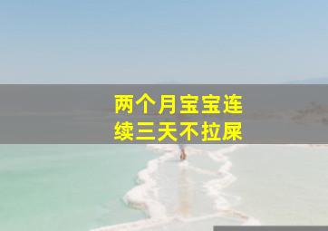 两个月宝宝连续三天不拉屎