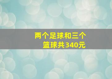 两个足球和三个篮球共340元