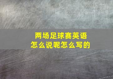 两场足球赛英语怎么说呢怎么写的