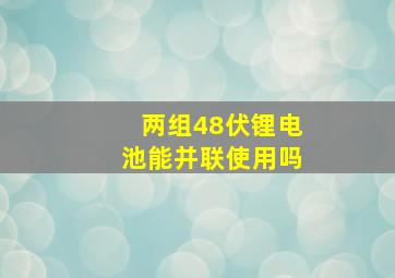 两组48伏锂电池能并联使用吗