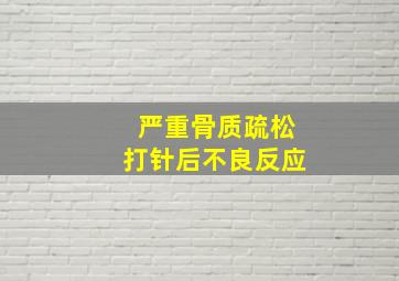 严重骨质疏松打针后不良反应