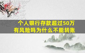 个人银行存款超过50万有风险吗为什么不能转账