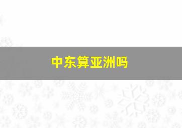 中东算亚洲吗