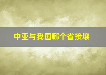 中亚与我国哪个省接壤