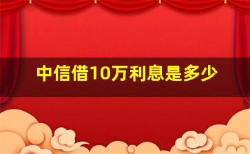 中信借10万利息是多少