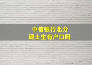 中信银行北分硕士生有户口吗