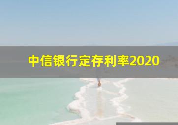 中信银行定存利率2020