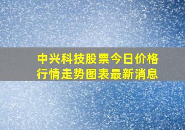 中兴科技股票今日价格行情走势图表最新消息