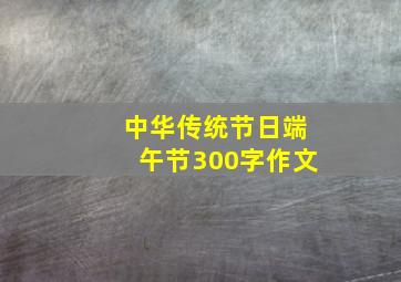 中华传统节日端午节300字作文