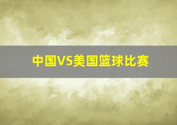 中国VS美国篮球比赛