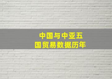 中国与中亚五国贸易数据历年