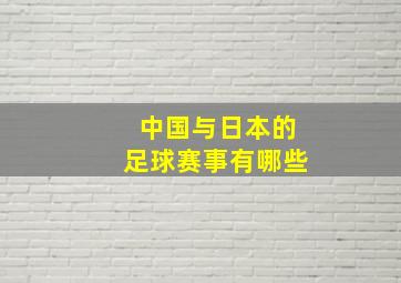 中国与日本的足球赛事有哪些