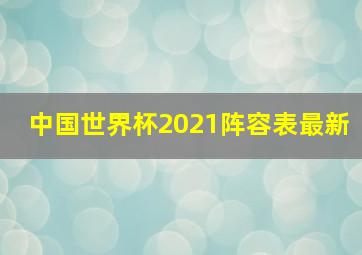 中国世界杯2021阵容表最新