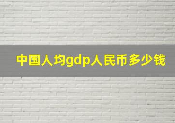 中国人均gdp人民币多少钱